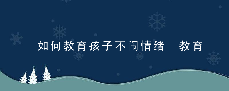 如何教育孩子不闹情绪 教育孩子不闹情绪的方法